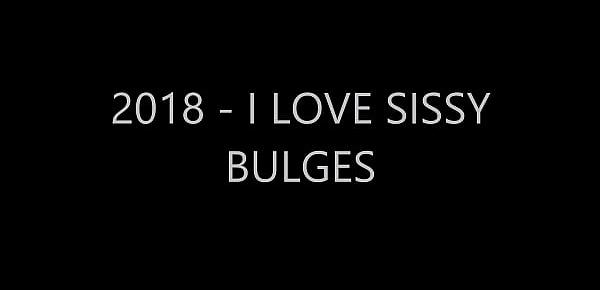  2018 - I LOVE SISSY BULGES